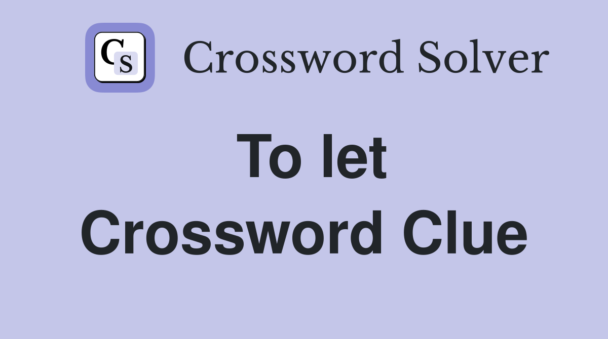 To let Crossword Clue Answers Crossword Solver